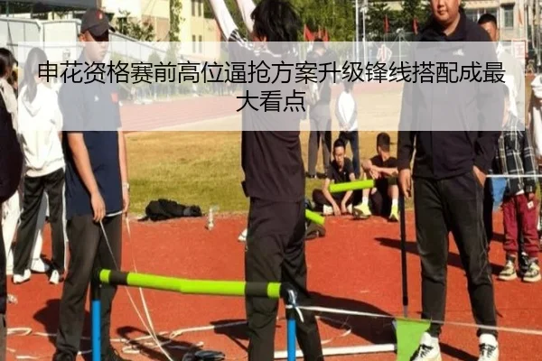 申花资格赛前高位逼抢方案升级锋线搭配成最大看点
